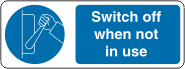Switch off when not in use Switch off when not in use